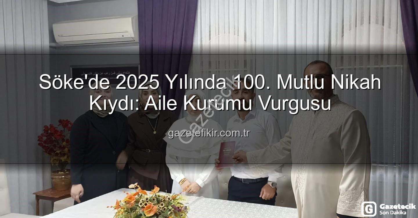 Söke 100. nikah - Söke'de Mutlu 'Evet'ler Devam Ediyor: 2025 Yılında 100. Nikah Kıyıldı!