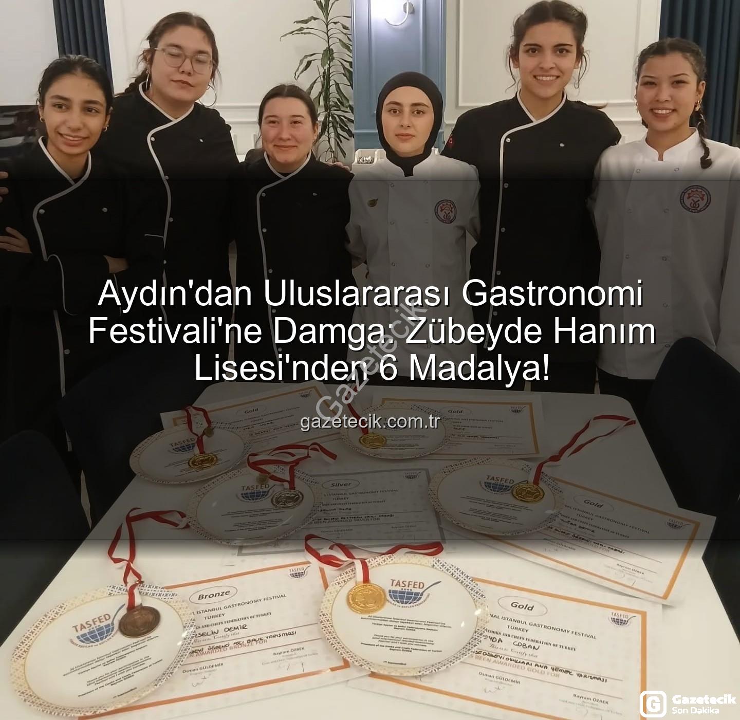 gastronomi festivali - Aydın'dan Uluslararası Gastronomi Festivali'ne Damga: Zübeyde Hanım Lisesi'nden 6 Madalya!