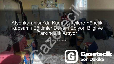 Afyonkarahisar’da Kadın Çiftçilere Yönelik Kapsamlı Eğitimler Devam Ediyor: Bilgi ve Farkındalık Artıyor