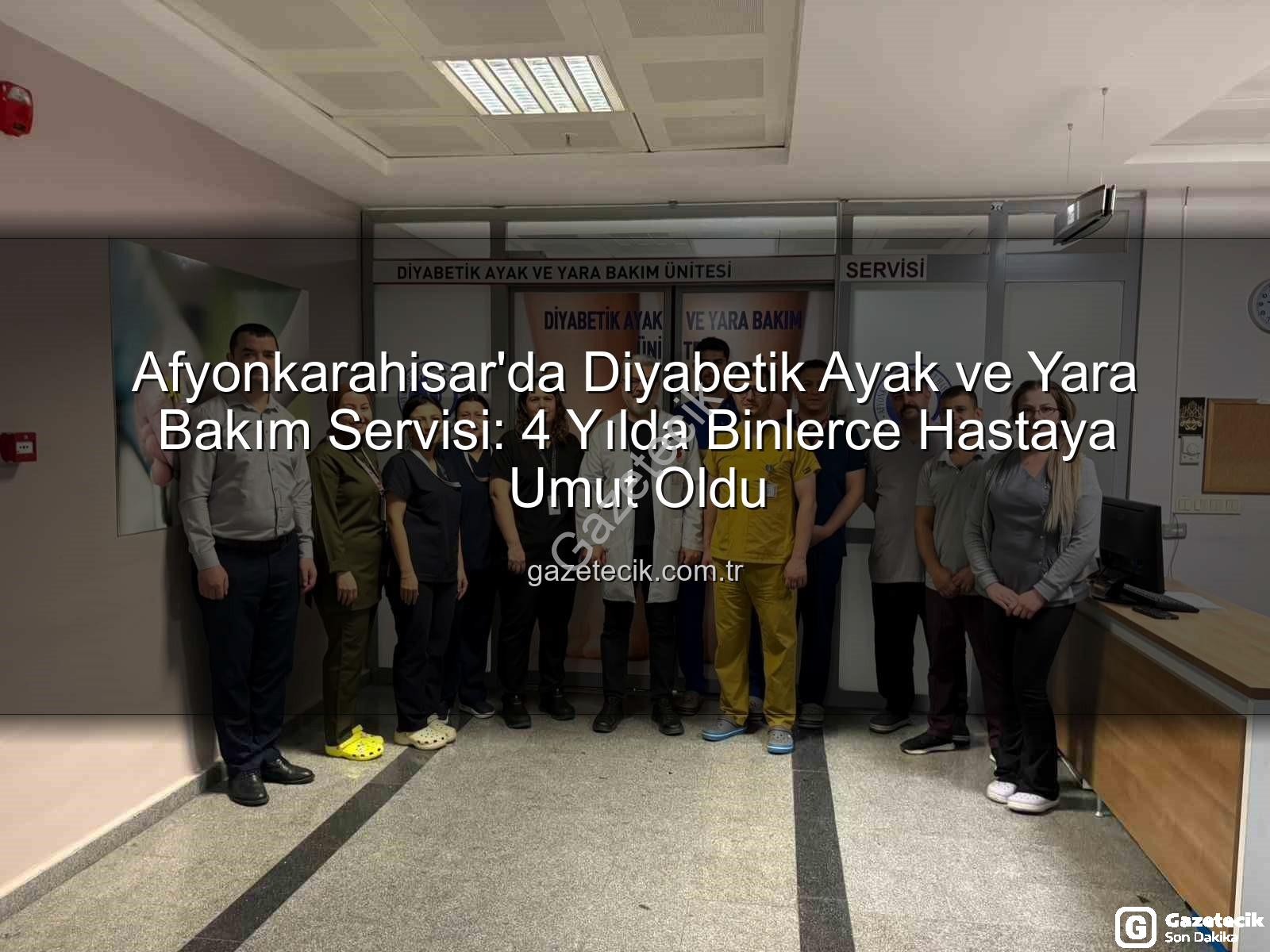 diyabetik ayak ve yara bakımı - Afyonkarahisar'da Diyabetik Ayak ve Yara Bakım Servisi: 4 Yılda Binlerce Hastaya Umut Oldu
