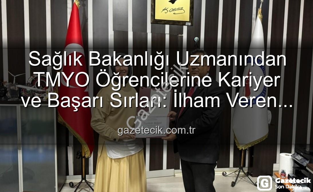 kariyer söyleşisi - Sağlık Bakanlığı Uzmanından TMYO Öğrencilerine Kariyer ve Başarı Sırları: İlham Veren Buluşma