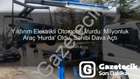 Yıldırım Elektrikli Otomobili Vurdu: Milyonluk Araç ‘Hurda’ Oldu, Sahibi Dava Açtı