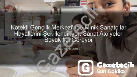 Kötekli Gençlik Merkezi’nde Minik Sanatçılar Hayal Dünyalarını Renklendiriyor: Sanat Atölyeleri Büyük İlgi Görüyor