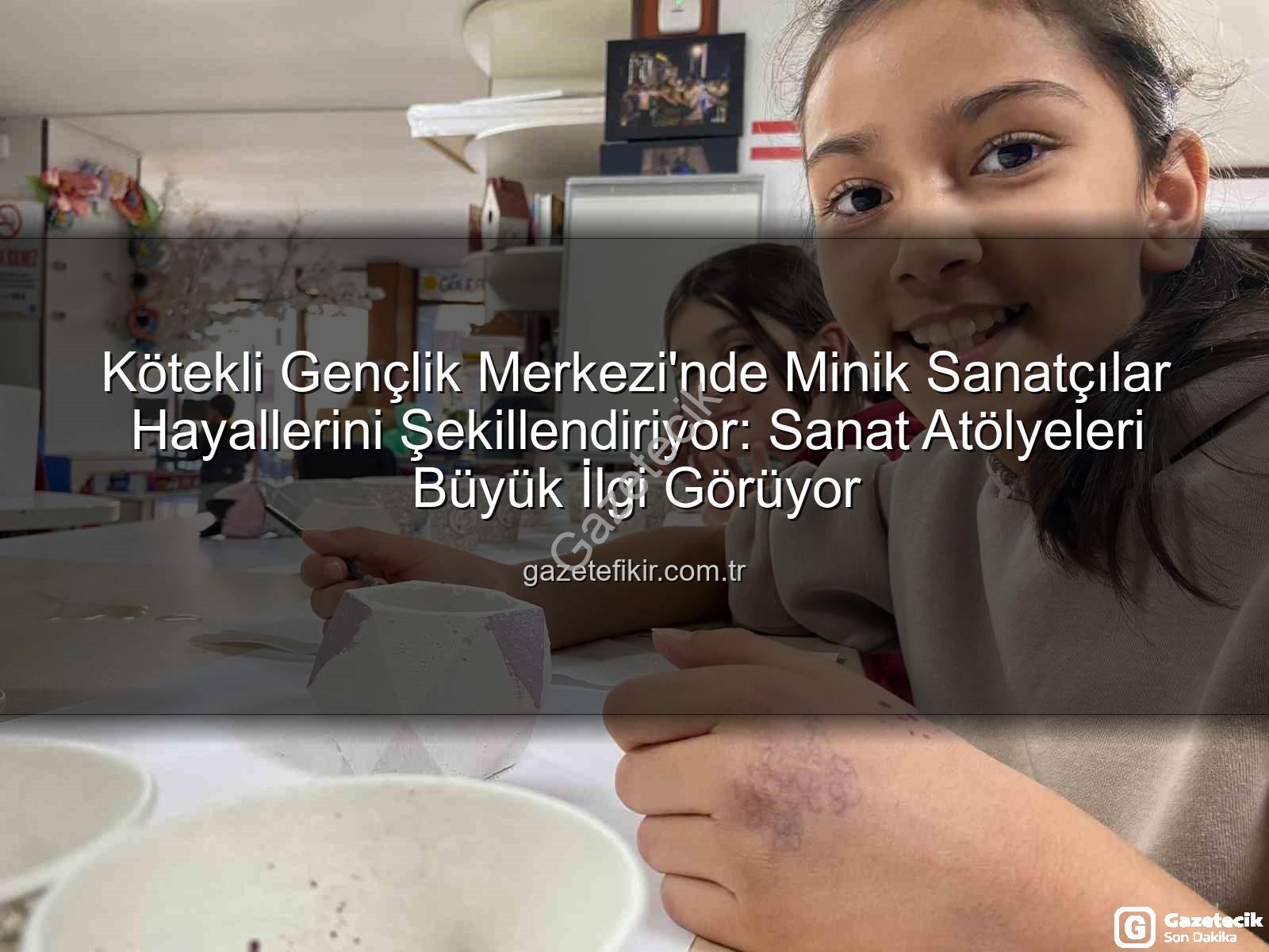 Kötekli Gençlik Merkezi - Kötekli Gençlik Merkezi'nde Minik Sanatçılar Hayal Dünyalarını Renklendiriyor: Sanat Atölyeleri Büyük İlgi Görüyor