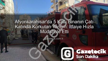 Afyonkarahisar’da 5 Katlı Binanın Çatı Katında Korkutan Yangın: İtfaiye Hızla Müdahale Etti