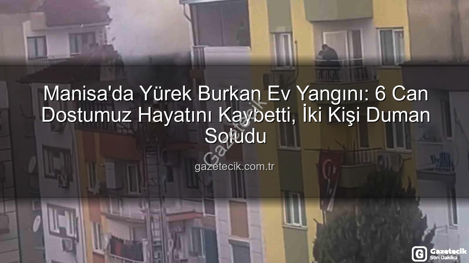 Manisa ev yangını - Manisa'da Yürek Burkan Ev Yangını: 6 Can Dostumuz Hayatını Kaybetti, İki Kişi Duman Soludu
