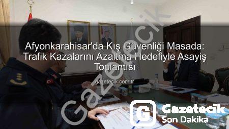 Afyonkarahisar’da Kış Güvenliği Masada: Trafik Kazalarını Azaltma Hedefiyle Asayiş Toplantısı