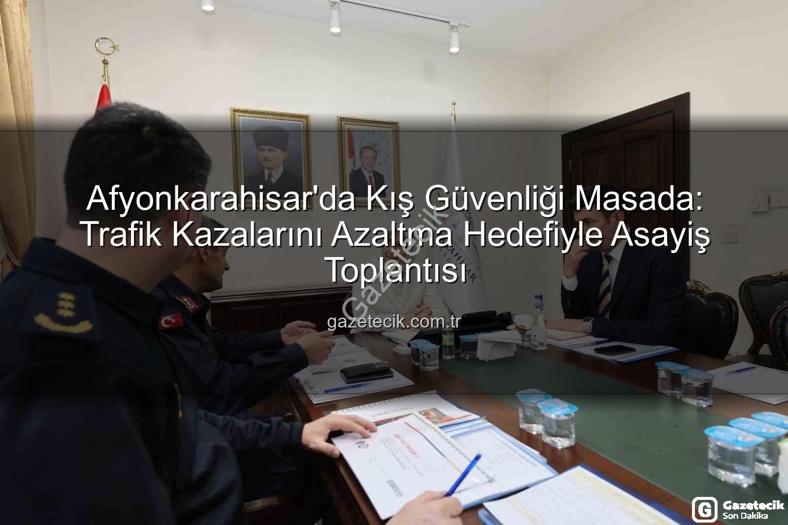 Afyonkarahisar asayiş - Afyonkarahisar'da Kış Güvenliği Masada: Trafik Kazalarını Azaltma Hedefiyle Asayiş Toplantısı