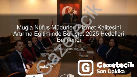 Muğla Nüfus Müdürlerine Yönelik Kapsamlı Hizmet Kalitesi ve Mevzuat Eğitimi Tamamlandı