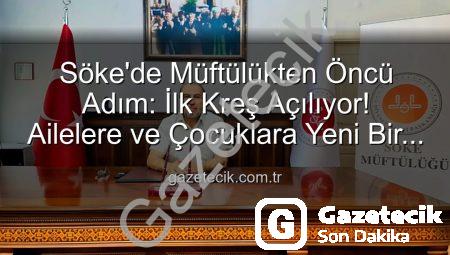 Söke’de Müftülükten Öncü Adım: İlk Kreş Açılıyor! Ailelere ve Çocuklara Yeni Bir Nefes