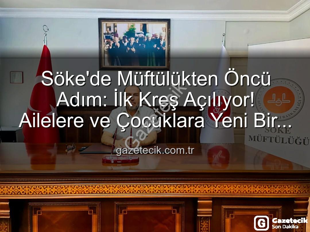 Söke müftülük kreş - Söke'de Müftülükten Öncü Adım: İlk Kreş Açılıyor! Ailelere ve Çocuklara Yeni Bir Nefes