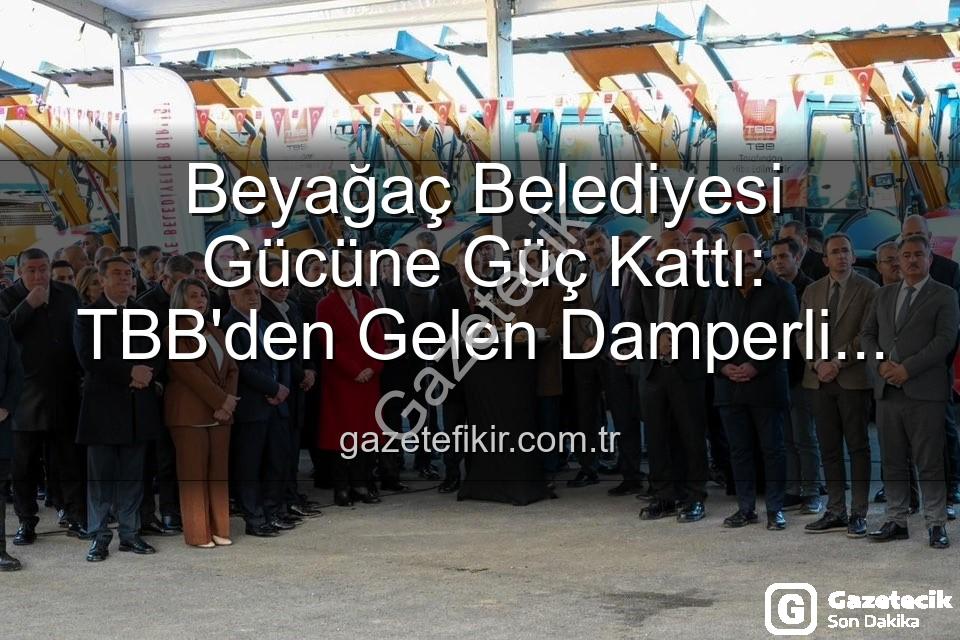 Beyağaç Belediyesi hizmet - Beyağaç Belediyesi'nin Gücü Artıyor: TBB'den Hibe Damperli Kamyonetle Hizmet Filosu Genişliyor