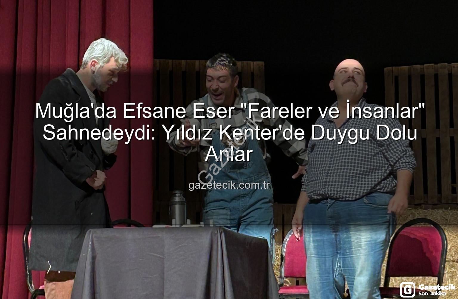 Fareler ve İnsanlar - Muğla'da Efsane Eser "Fareler ve İnsanlar" Sahnedeydi: Yıldız Kenter'de Duygu Dolu Anlar