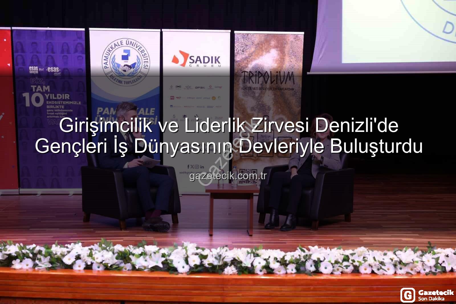 Girişimcilik ve Liderlik - Girişimcilik ve Liderlik Zirvesi Denizli'de Gençleri İş Dünyasının Devleriyle Buluşturdu