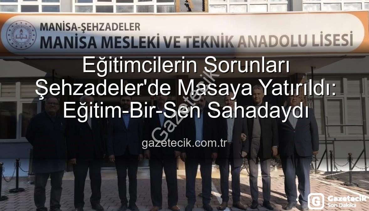 eğitimcilerin sorunları - Eğitimcilerin Sorunları Şehzadeler'de Masaya Yatırıldı: Eğitim-Bir-Sen Sahadaydı