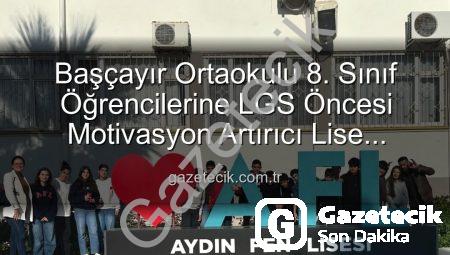 Başçayır Ortaokulu 8. Sınıf Öğrencilerine LGS Öncesi Motivasyon Artırıcı Lise Tanıtım Gezisi: Geleceğe İlk Adım