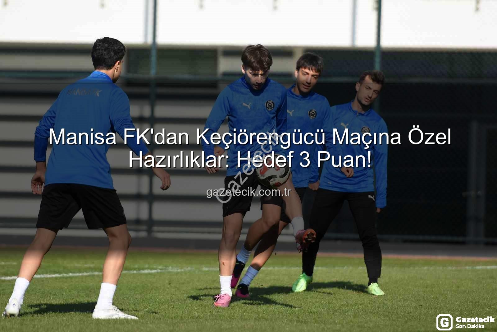 Manisa FK Keçiörengücü - Manisa FK'dan Keçiörengücü Maçına Özel Hazırlıklar: Hedef 3 Puan!