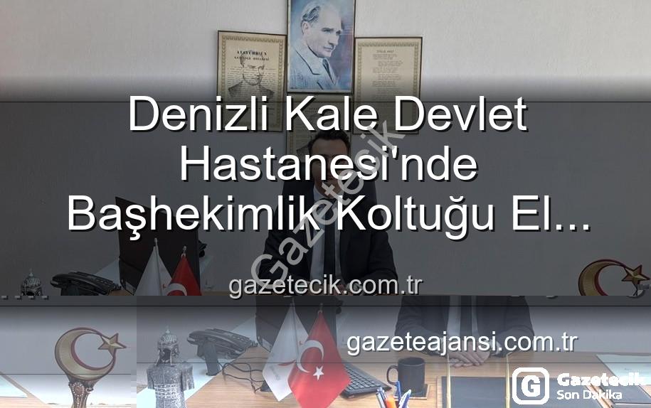 Kale Devlet Hastanesi Başhekimi - Denizli Kale Devlet Hastanesi'nde Başhekimlik Koltuğu El Değiştirdi: Dr. Kerim Elçin Yeni Dönemi Başlatıyor