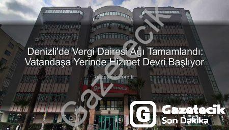 Denizli’de Vergi Dairesi Ağı Tamamlandı: Vatandaşa Yerinde Hizmet Devri Başlıyor