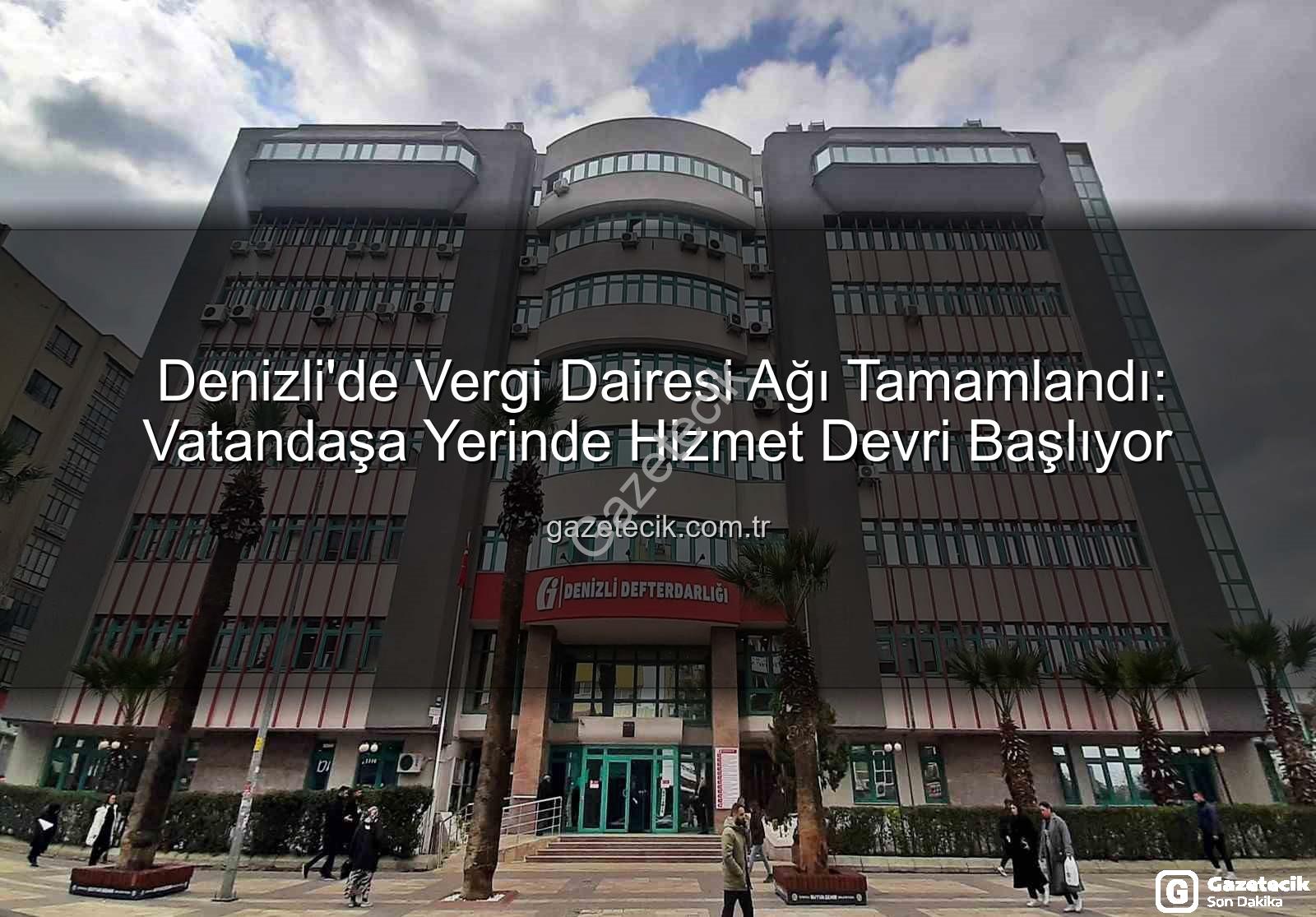 Denizli vergi dairesi - Denizli'de Vergi Dairesi Ağı Tamamlandı: Vatandaşa Yerinde Hizmet Devri Başlıyor