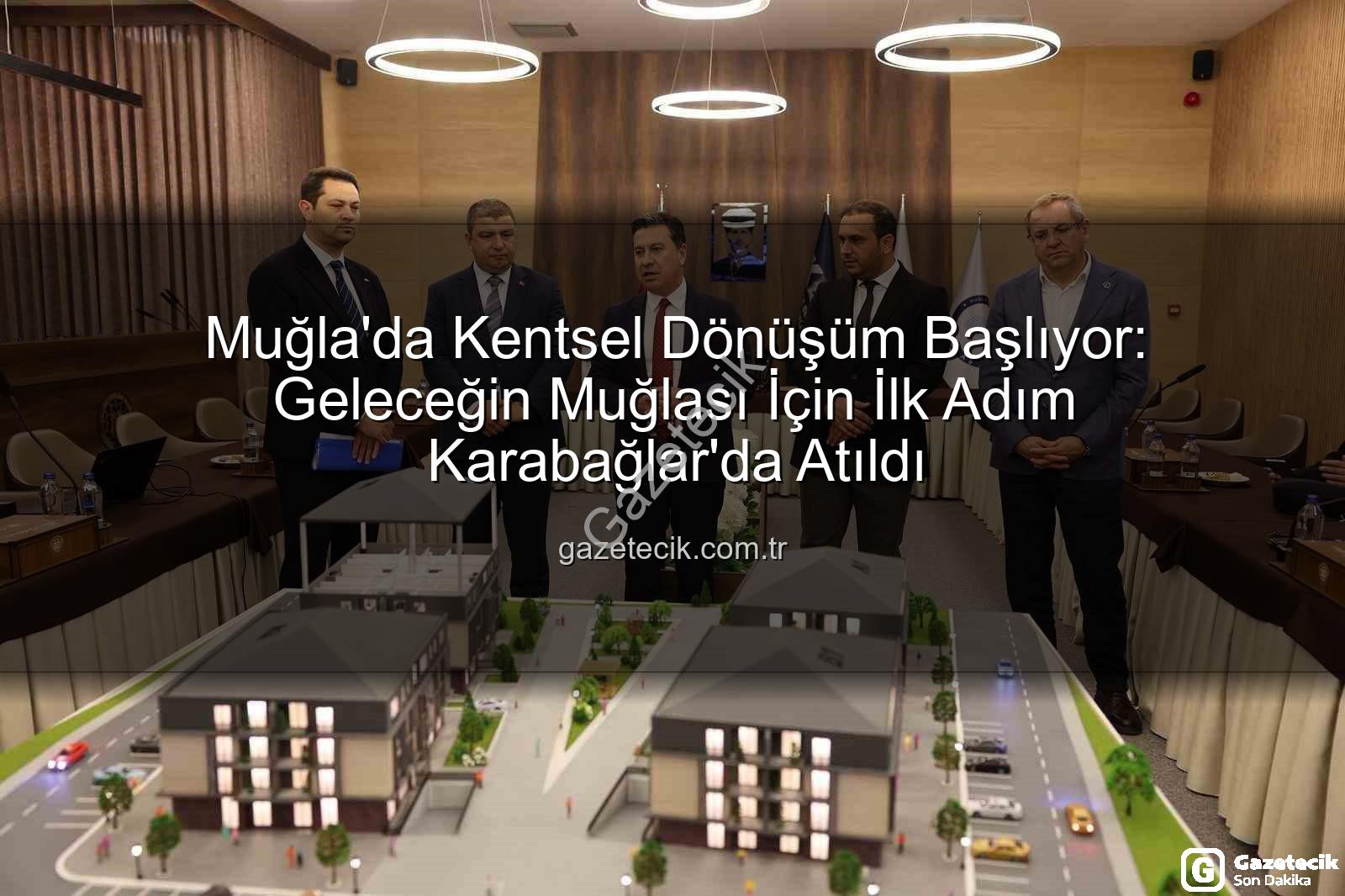 Muğla kentsel dönüşüm - Muğla'da Kentsel Dönüşüm Başlıyor: Geleceğin Muğlası İçin İlk Adım Karabağlar'da Atıldı