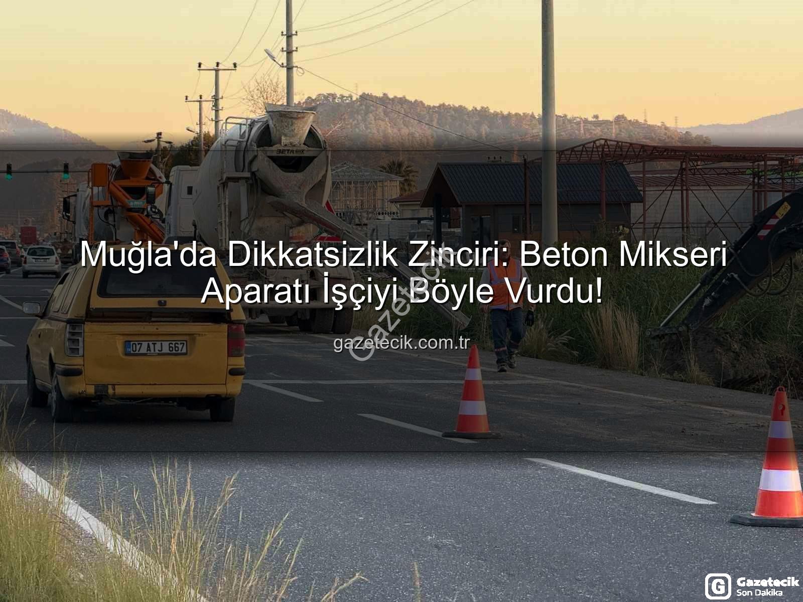 beton mikseri işçiyi yaraladı - Muğla'da Dikkatsizlik Zinciri: Beton Mikseri Aparatı İşçiyi Böyle Vurdu!