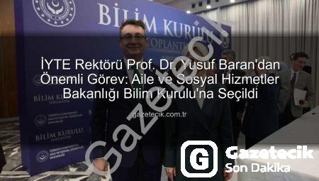 İYTE Rektörü Prof. Dr. Yusuf Baran’dan Önemli Görev: Aile ve Sosyal Hizmetler Bakanlığı Bilim Kurulu’na Seçildi