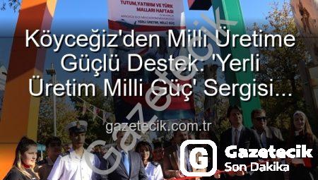 Köyceğiz’den Milli Üretime Güçlü Destek: ‘Yerli Üretim Milli Güç’ Sergisi Büyük İlgi Gördü