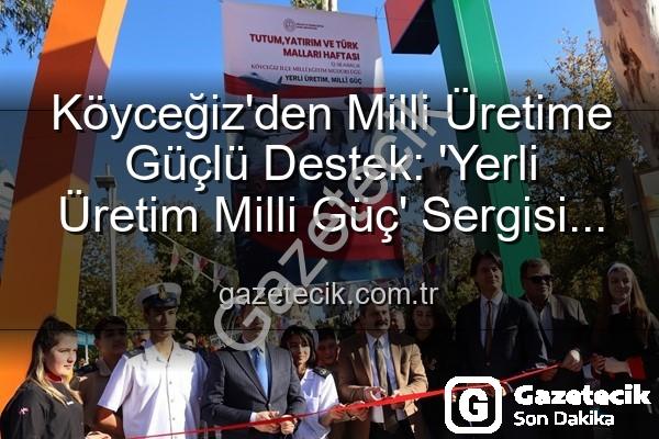 yerli üretim milli güç - Köyceğiz'den Milli Üretime Güçlü Destek: 'Yerli Üretim Milli Güç' Sergisi Büyük İlgi Gördü