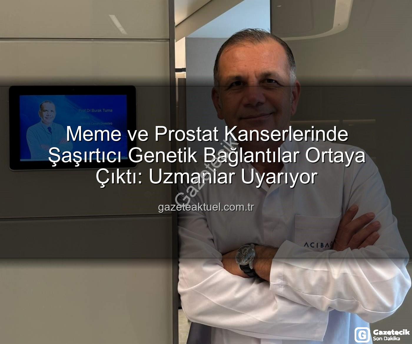 genetik bağlantılar - Meme ve Prostat Kanseri Arasındaki Şaşırtıcı Genetik Bağlantılar Ortaya Çıktı: Uzmanlardan Kritik Uyarılar