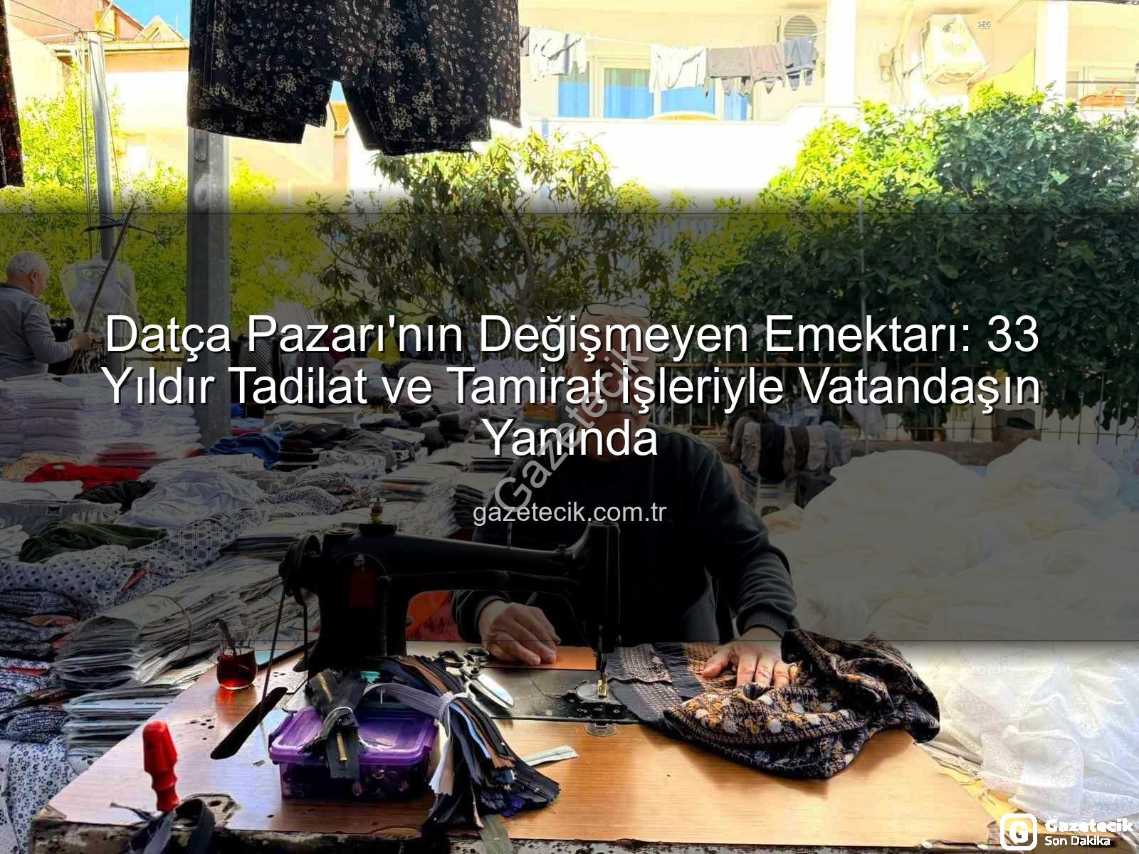 Datça Pazarı - Datça Pazarı'nın Değişmeyen Emektarı: 33 Yıldır Tadilat ve Tamirat İşleriyle Vatandaşın Yanında