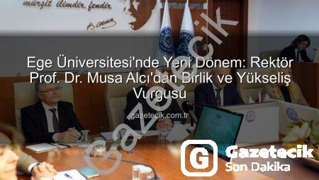 Ege Üniversitesi’nde Yeni Dönem: Rektör Prof. Dr. Musa Alcı’dan Birlik ve Yükseliş Vurgusu
