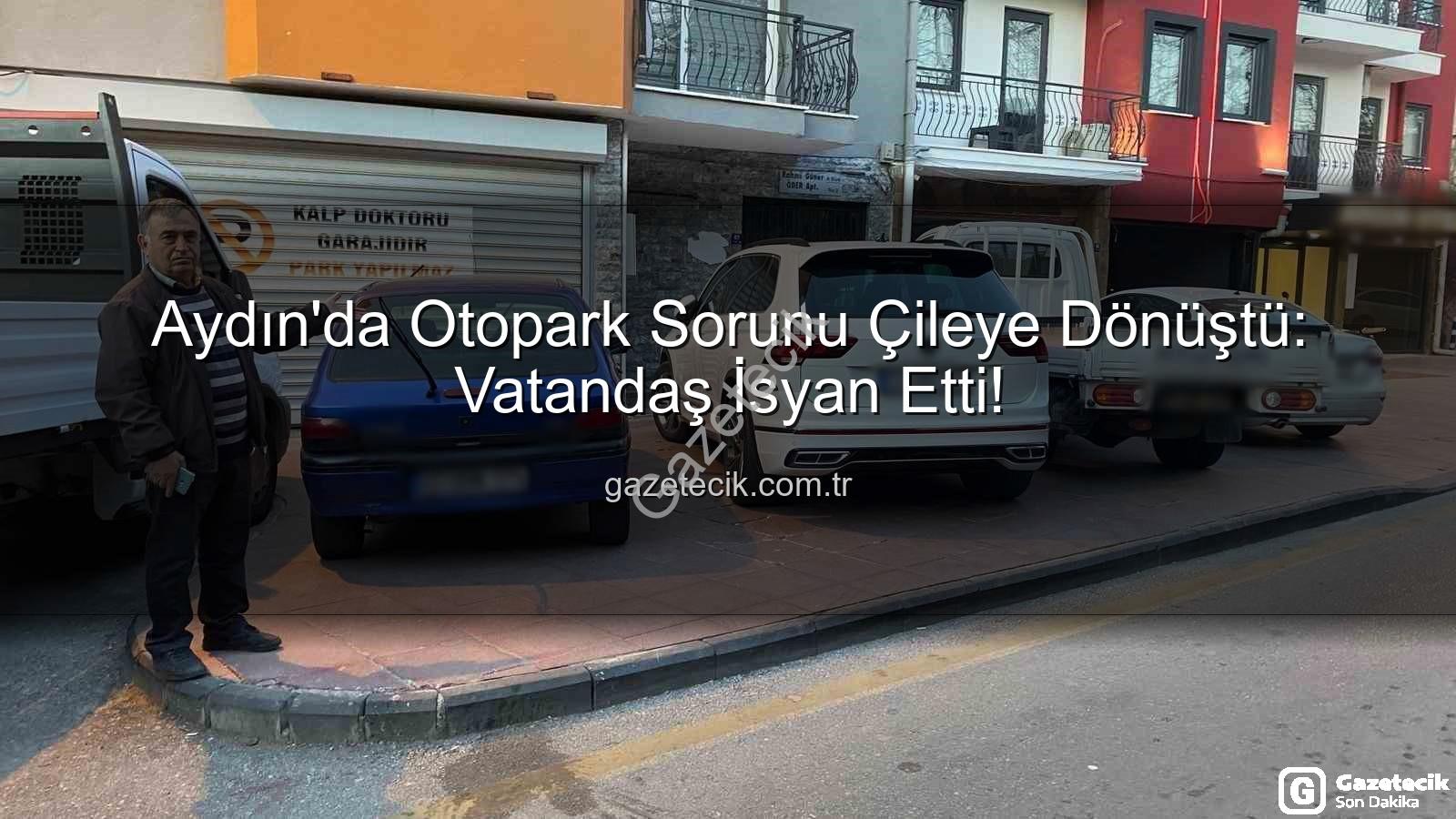 Aydın otopark sorunu - Aydın'da Otopark Sorunu Çileye Dönüştü: Vatandaş İsyan Etti!
