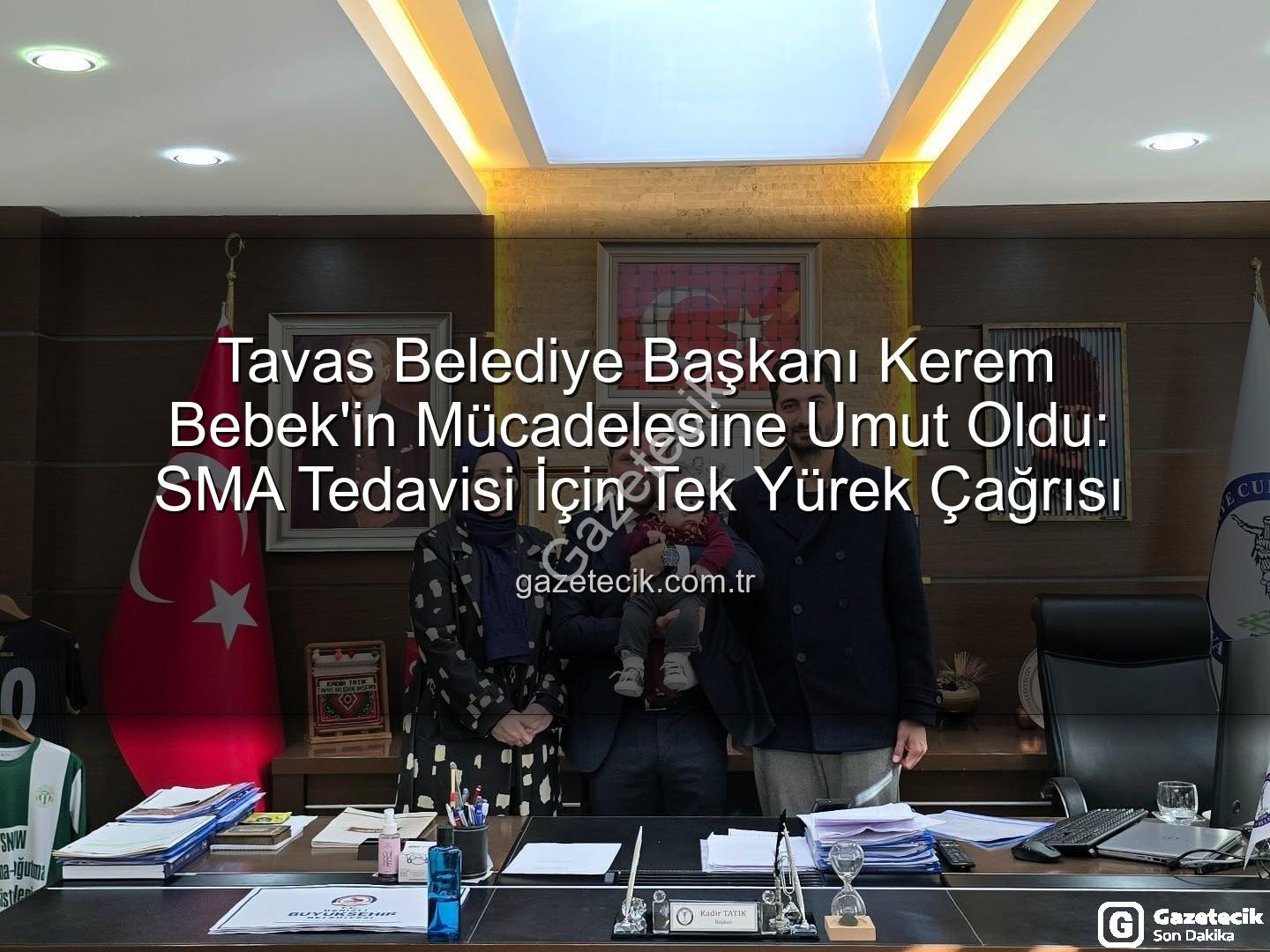 Kerem Bebek SMA - Tavas Belediye Başkanı Kerem Bebek'in Mücadelesine Umut Oldu: SMA Tedavisi İçin Tek Yürek Çağrısı