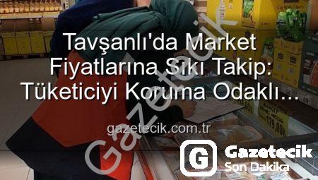 Tavşanlı’da Market Fiyatlarına Sıkı Takip: Tüketiciyi Koruma Odaklı Denetimler Devam Ediyor