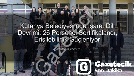 Kütahya Belediyesi’nde İşaret Dili Devrimi: 26 Personel Sertifikalandı, Erişilebilirlik Güçleniyor