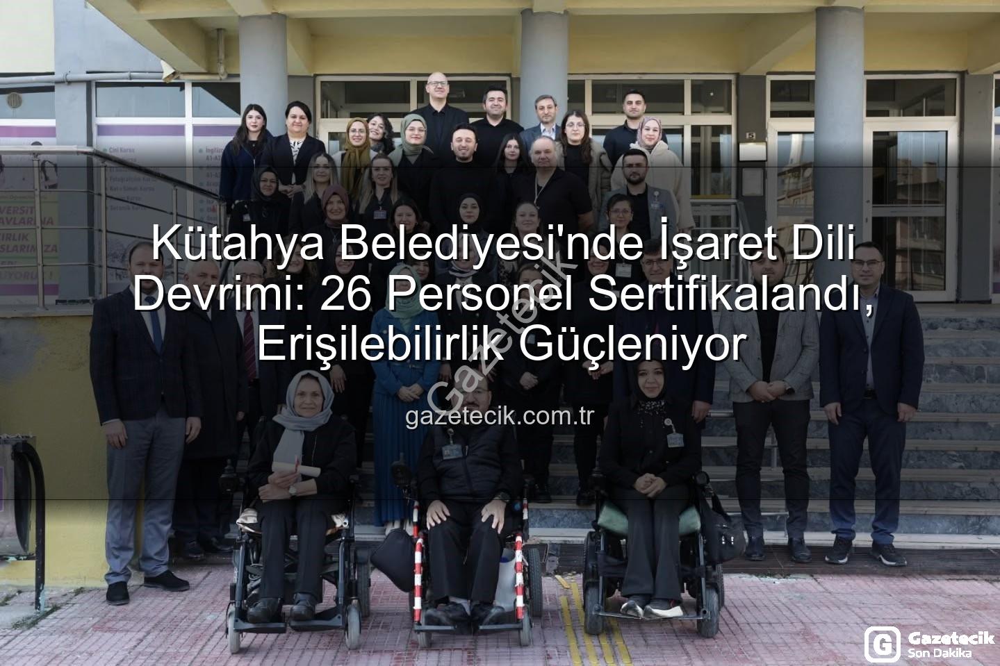işaret dili eğitimi - Kütahya Belediyesi'nde İşaret Dili Devrimi: 26 Personel Sertifikalandı, Erişilebilirlik Güçleniyor