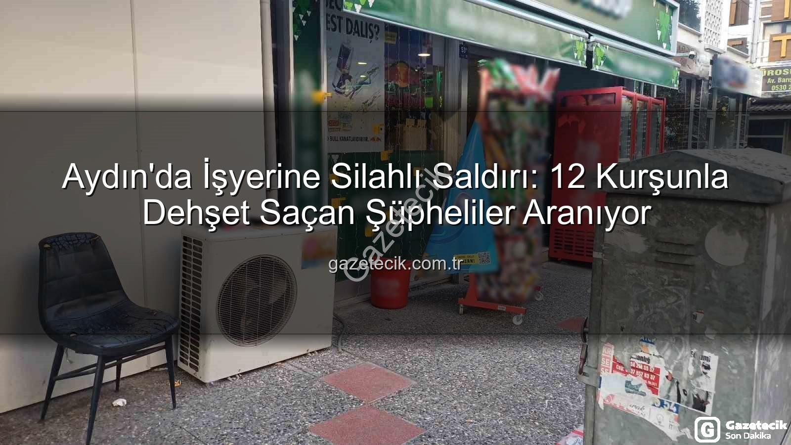 işyerine silahlı saldırı - Aydın'da İşyerine Silahlı Saldırı: 12 Kurşunla Dehşet Saçan Şüpheliler Aranıyor