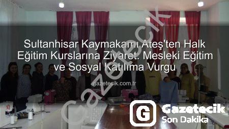 Sultanhisar Kaymakamı Ateş’ten Halk Eğitim Kurslarına Ziyaret: Mesleki Eğitim ve Sosyal Katılıma Vurgu