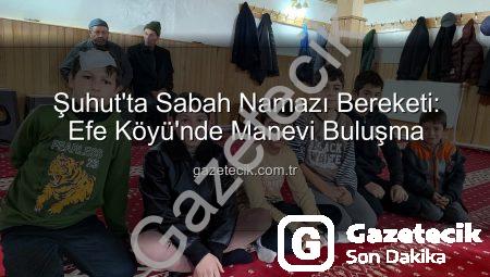 Şuhut’ta Sabah Namazı Bereketi: Efe Köyü’nde Manevi Buluşma
