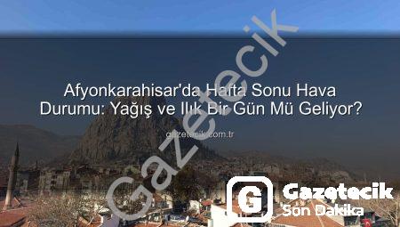 Afyonkarahisar’da Hafta Sonu Hava Durumu: Yağış ve Ilık Bir Gün Mü Geliyor?