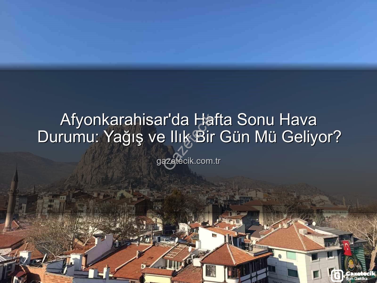 Afyonkarahisar hafta sonu yağış - Afyonkarahisar'da Hafta Sonu Hava Durumu: Yağış ve Ilık Bir Gün Mü Geliyor?