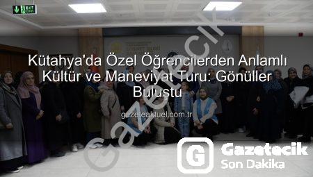Kütahya’da Gönülleri Buluşturan Ziyaret: Özel Öğrenciler Manevi ve Kültürel Mirası Keşfetti