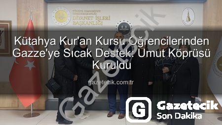 Kütahya Kur’an Kursu Öğrencilerinden Gazze’ye Sıcak Destek: Umut Köprüsü Kuruldu