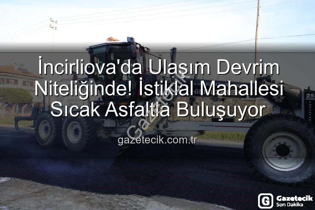 İncirliova sıcak asfalt - İncirliova'da Ulaşım Devrim Niteliğinde! İstiklal Mahallesi Sıcak Asfaltla Buluşuyor
