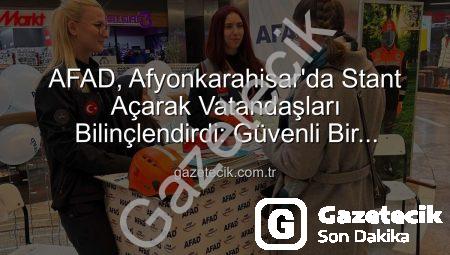 AFAD, Afyonkarahisar’da Stant Açarak Vatandaşları Bilinçlendirdi: Güvenli Bir Gelecek İçin Önemli Adımlar