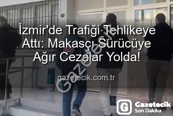 makas atan sürücü - İzmir'de Trafiği Tehlikeye Attı: Makasçı Sürücüye Ağır Cezalar Yolda!
