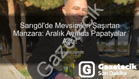Sarıgöl’de Mevsimleri Şaşırtan Manzara: Aralık Ayında Papatyalar Açtı!