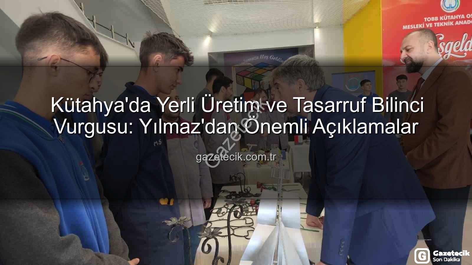 yerli üretim - Kütahya'da Yerli Üretim ve Tasarruf Bilinci Vurgusu: Yılmaz'dan Önemli Açıklamalar
