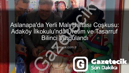 Aslanapa’da Yerli Malı Haftası Coşkusu: Adaköy İlkokulu’nda Üretim ve Tasarruf Bilinci Vurgulandı